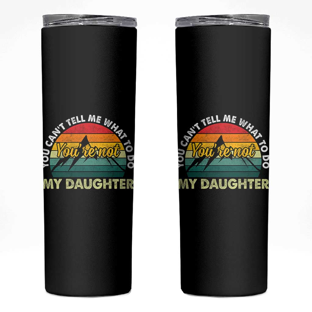 You Cant Tell Me What to Do Youre Not My Daughter Skinny Tumbler Funny Girl Dad Saying Gag Gift