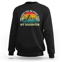 You Cant Tell Me What to Do Youre Not My Daughter Sweatshirt Funny Girl Dad Saying Gag Gift