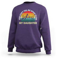 You Cant Tell Me What to Do Youre Not My Daughter Sweatshirt Funny Girl Dad Saying Gag Gift