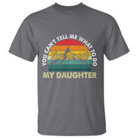 You Cant Tell Me What to Do Youre Not My Daughter T Shirt Funny Girl Dad Saying Gag Gift