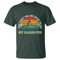 You Cant Tell Me What to Do Youre Not My Daughter T Shirt Funny Girl Dad Saying Gag Gift