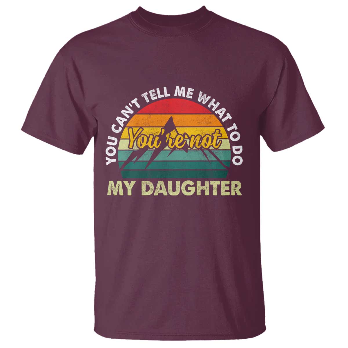 You Cant Tell Me What to Do Youre Not My Daughter T Shirt Funny Girl Dad Saying Gag Gift