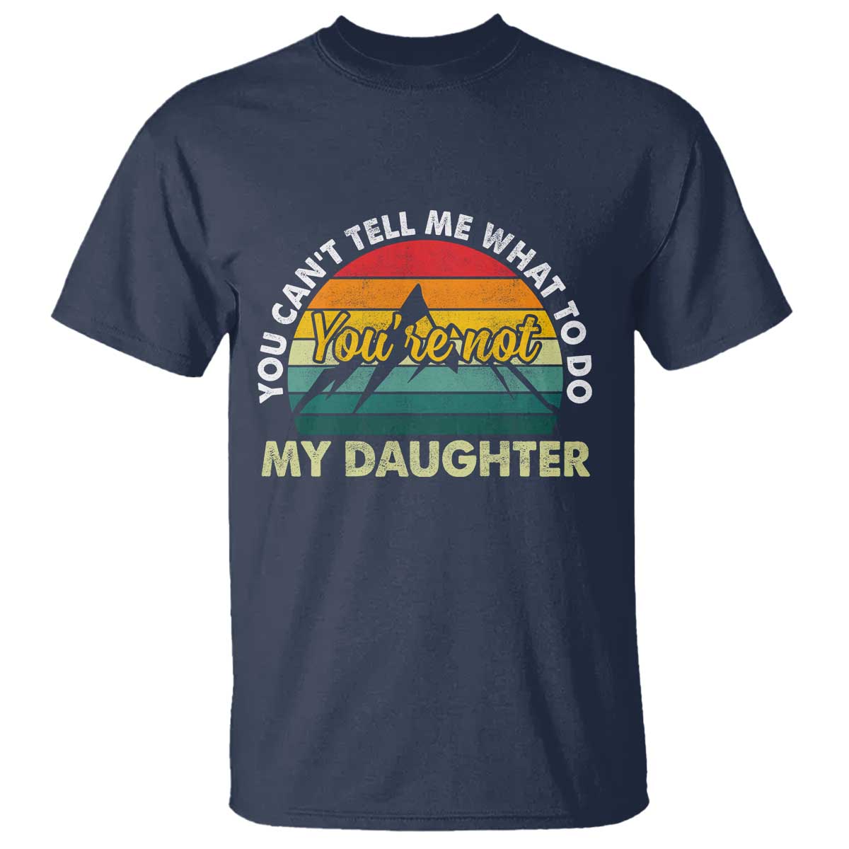 You Cant Tell Me What to Do Youre Not My Daughter T Shirt Funny Girl Dad Saying Gag Gift