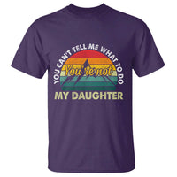 You Cant Tell Me What to Do Youre Not My Daughter T Shirt Funny Girl Dad Saying Gag Gift