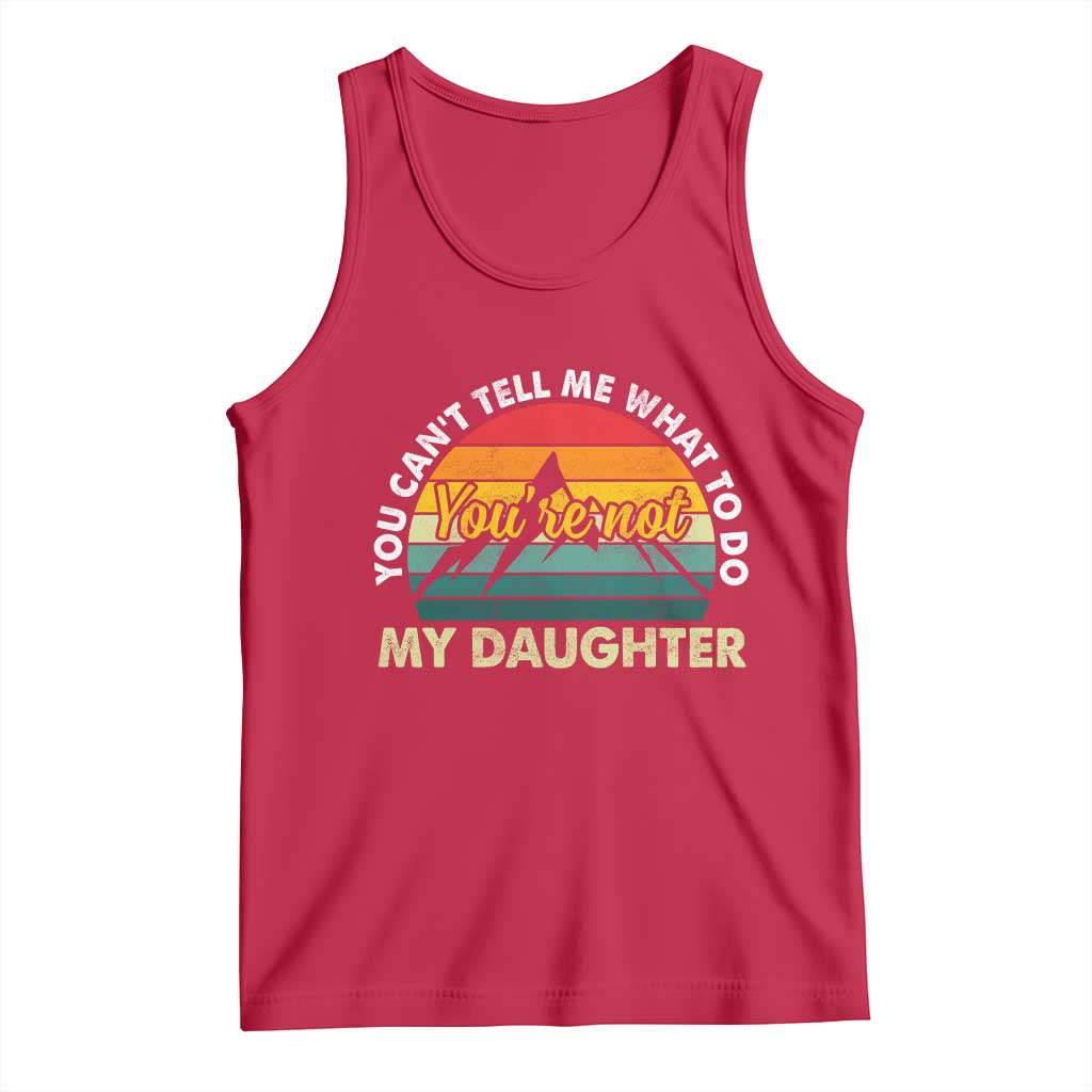 You Cant Tell Me What to Do Youre Not My Daughter Tank Top Funny Girl Dad Saying Gag Gift