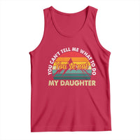 You Cant Tell Me What to Do Youre Not My Daughter Tank Top Funny Girl Dad Saying Gag Gift