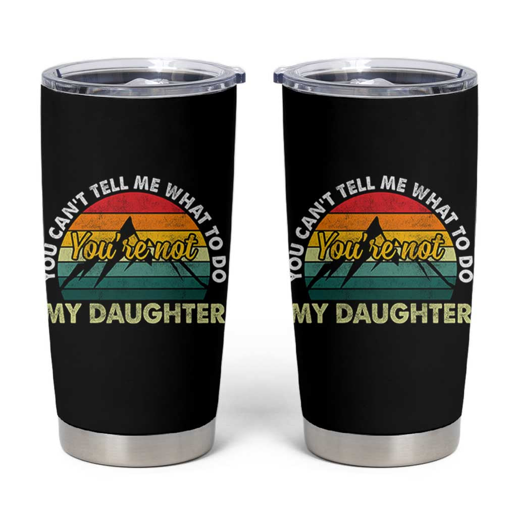 You Cant Tell Me What to Do Youre Not My Daughter Tumbler Cup Funny Girl Dad Saying Gag Gift