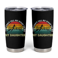 You Cant Tell Me What to Do Youre Not My Daughter Tumbler Cup Funny Girl Dad Saying Gag Gift