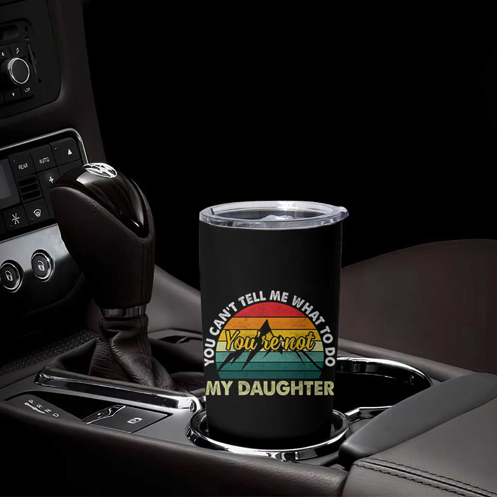 You Cant Tell Me What to Do Youre Not My Daughter Tumbler Cup Funny Girl Dad Saying Gag Gift