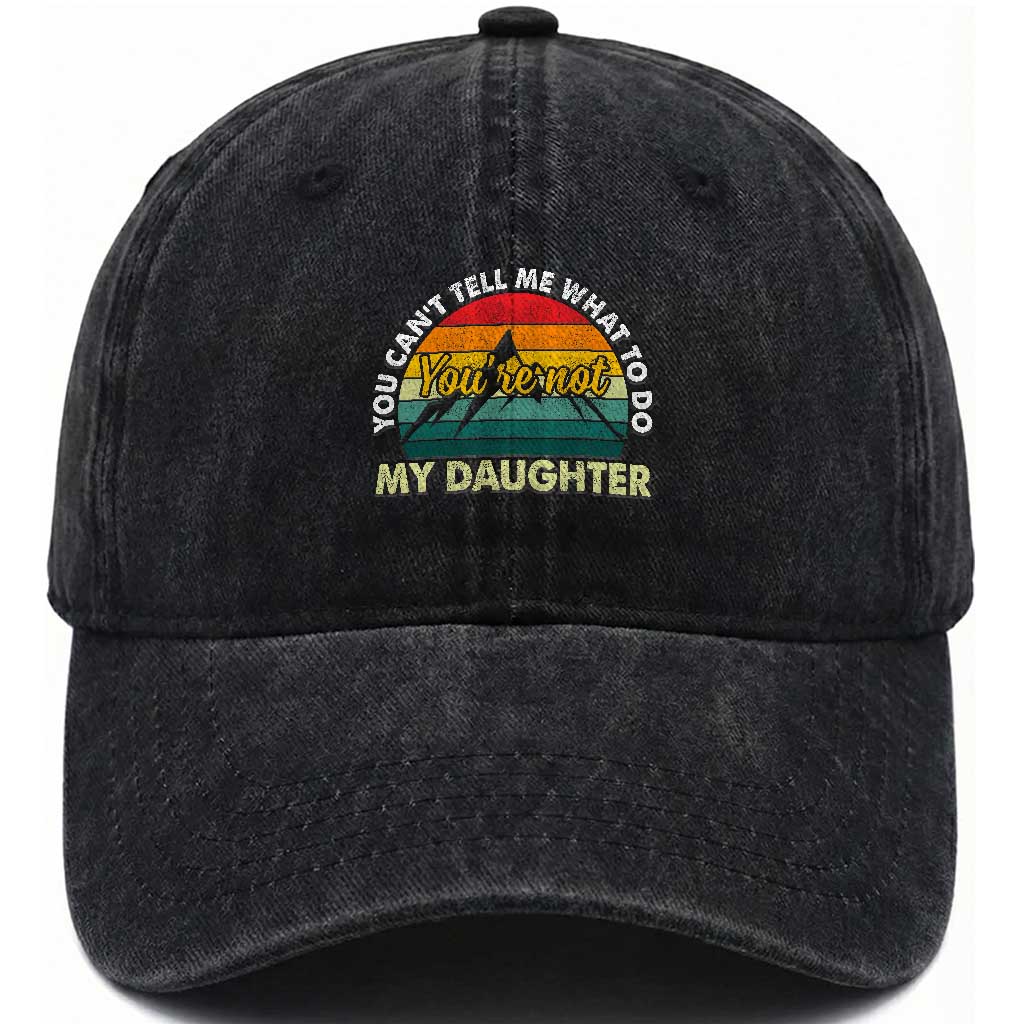 You Cant Tell Me What to Do Youre Not My Daughter Washed Cotton Baseball Cap Funny Girl Dad Saying Gag Gift