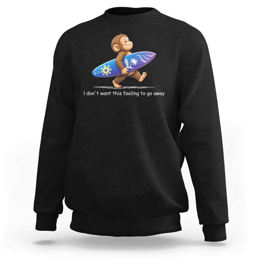 I Dont Want This Feeling To Go Away Sweatshirt Vintage Surf Monkey Nostalgic Summer Beach Vacation
