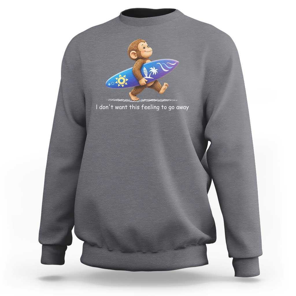 I Dont Want This Feeling To Go Away Sweatshirt Vintage Surf Monkey Nostalgic Summer Beach Vacation