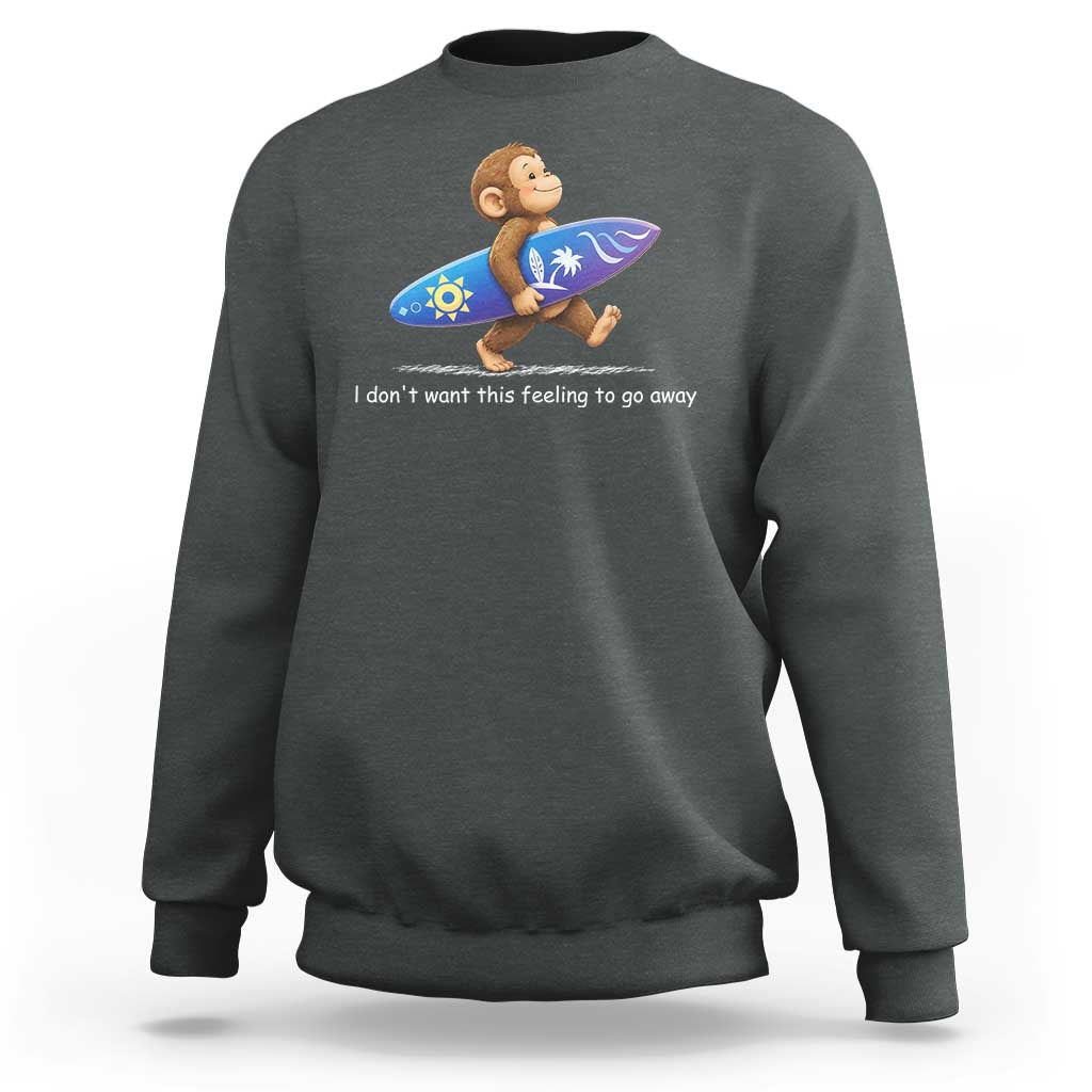 I Dont Want This Feeling To Go Away Sweatshirt Vintage Surf Monkey Nostalgic Summer Beach Vacation