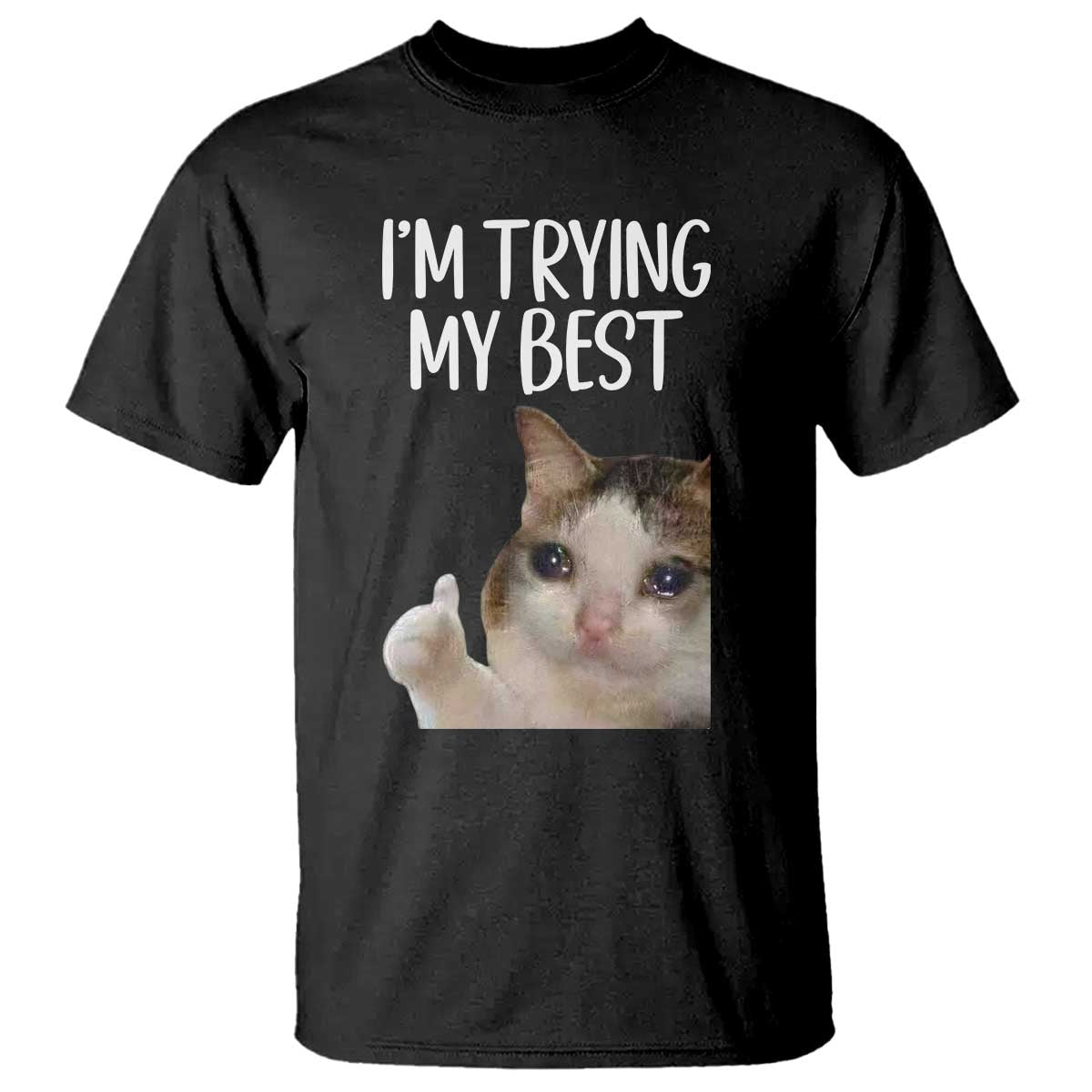 Im Trying My Best Funny Crying Cat Meme T Shirt - Wonder Print Shop