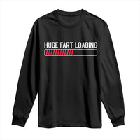 Huge Fart Loading Long Sleeve Shirt Sarcastic Humor Hilarious Funny Saying Gag Gift