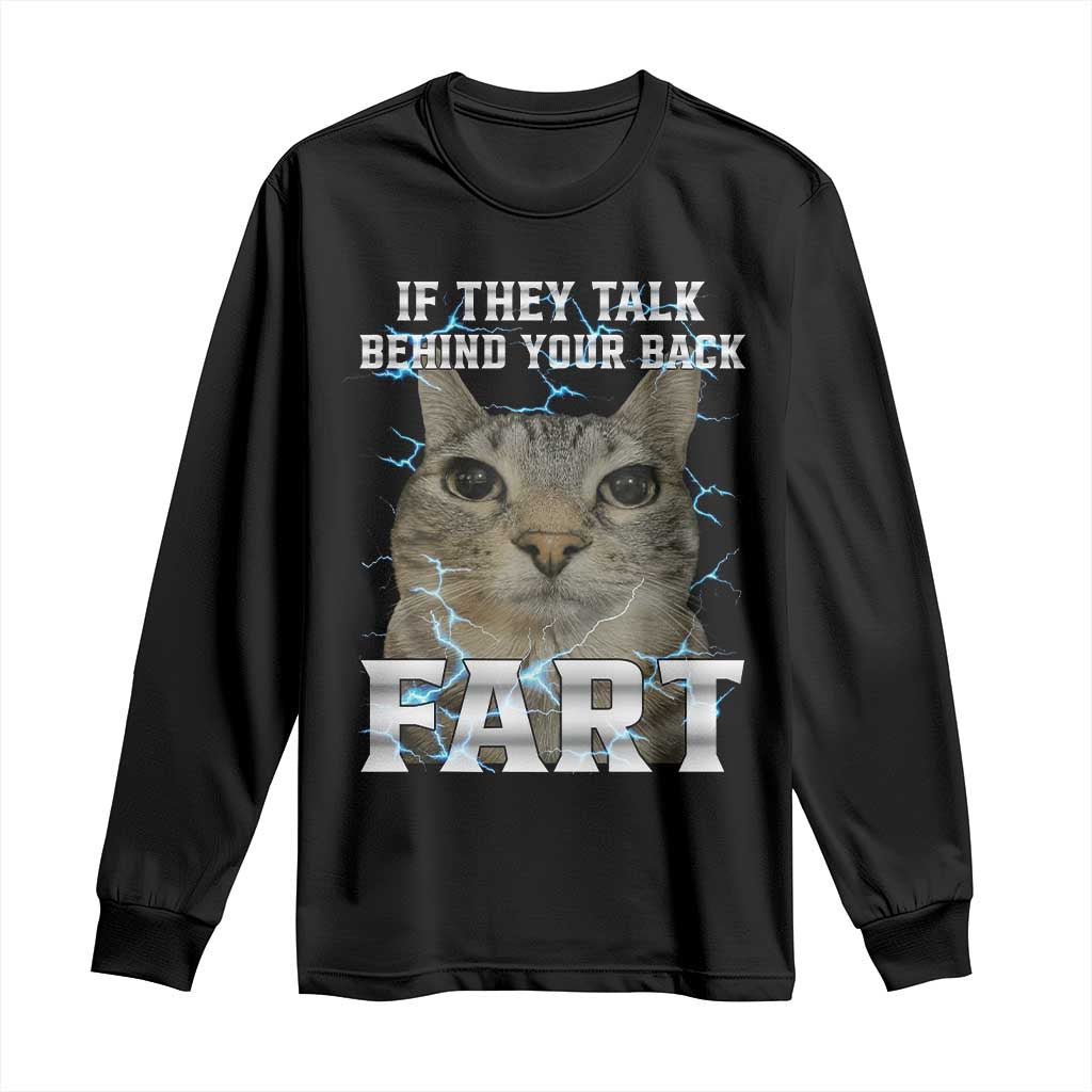 Cat Meme If They Talk Behind Your Back Fart Long Sleeve Shirt Funny Oddly Specific