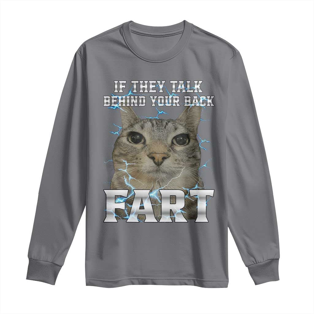 Cat Meme If They Talk Behind Your Back Fart Long Sleeve Shirt Funny Oddly Specific