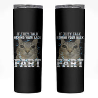 Cat Meme If They Talk Behind Your Back Fart Skinny Tumbler Funny Oddly Specific
