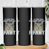 Cat Meme If They Talk Behind Your Back Fart Skinny Tumbler Funny Oddly Specific