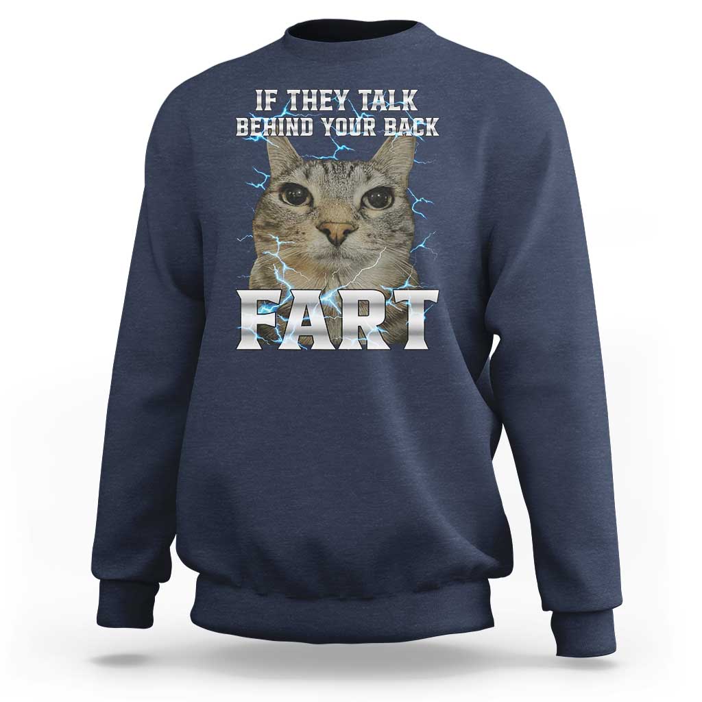 Cat Meme If They Talk Behind Your Back Fart Sweatshirt Funny Oddly Specific