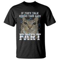 Cat Meme If They Talk Behind Your Back Fart T Shirt Funny Oddly Specific