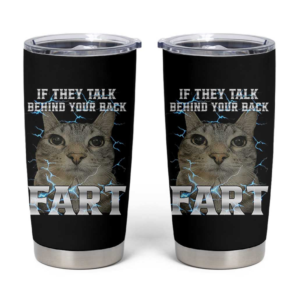 Cat Meme If They Talk Behind Your Back Fart Tumbler Cup Funny Oddly Specific