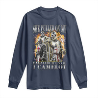 Funny Knight Meme Long Sleeve Shirt She Pulled On My Excalibur Offensive Medieval Warrior Bootleg - Wonder Print Shop