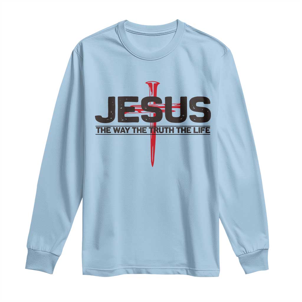 Jesus Christ Long Sleeve Shirt The Way Truth Life Cross Nails Faith In God Christian