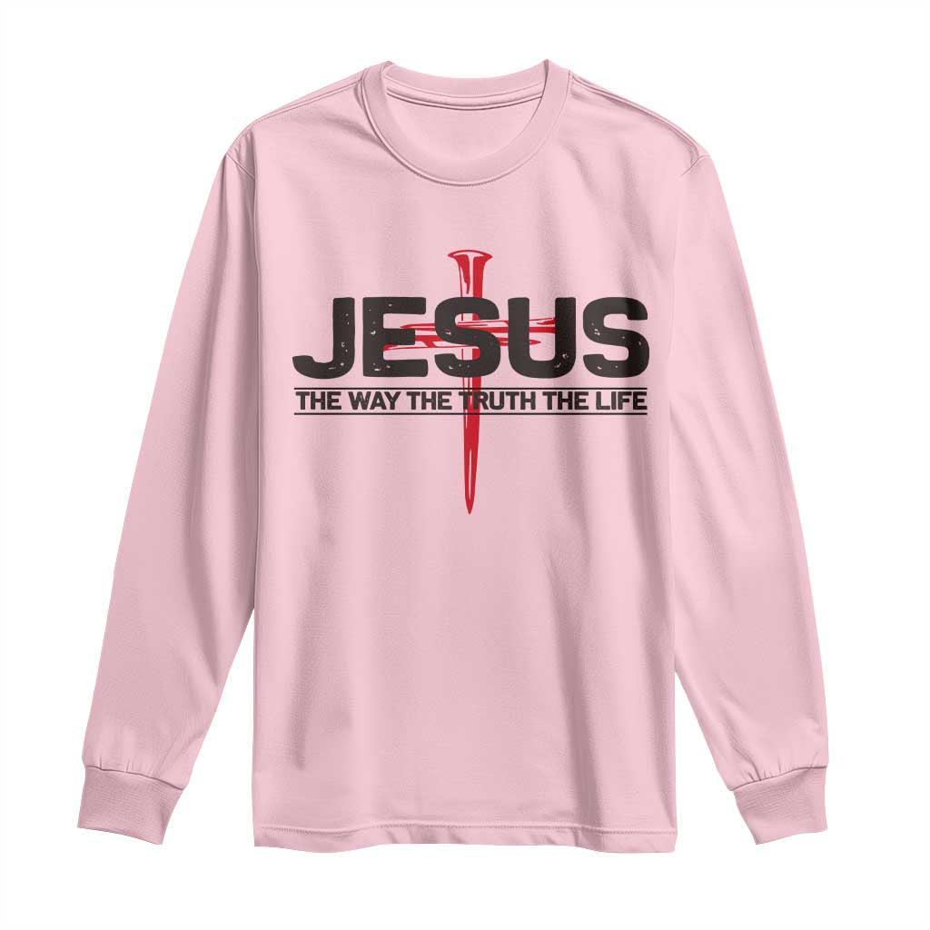 Jesus Christ Long Sleeve Shirt The Way Truth Life Cross Nails Faith In God Christian
