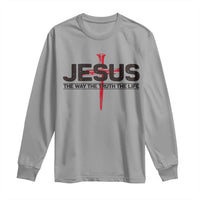 Jesus Christ Long Sleeve Shirt The Way Truth Life Cross Nails Faith In God Christian