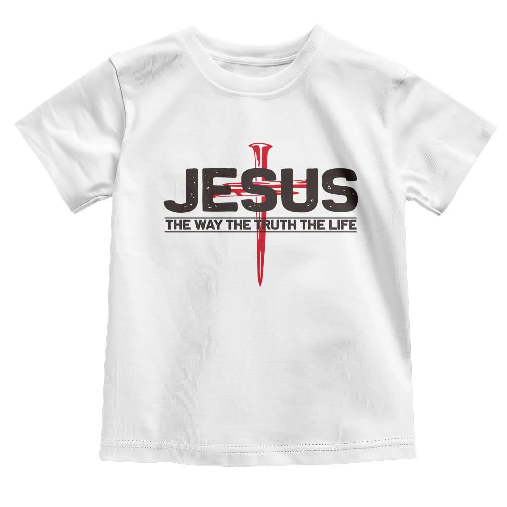 Jesus Christ Toddler T Shirt The Way Truth Life Cross Nails Faith In God Christian