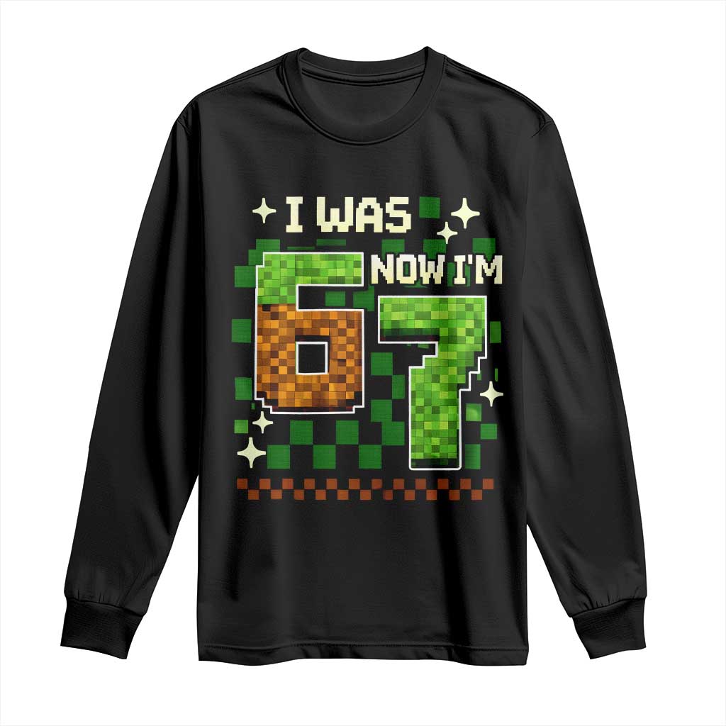 I Was 6 Now Im 7 Long Sleeve Shirt Funny Six Seven 7th Birthday 67 Gaming Meme