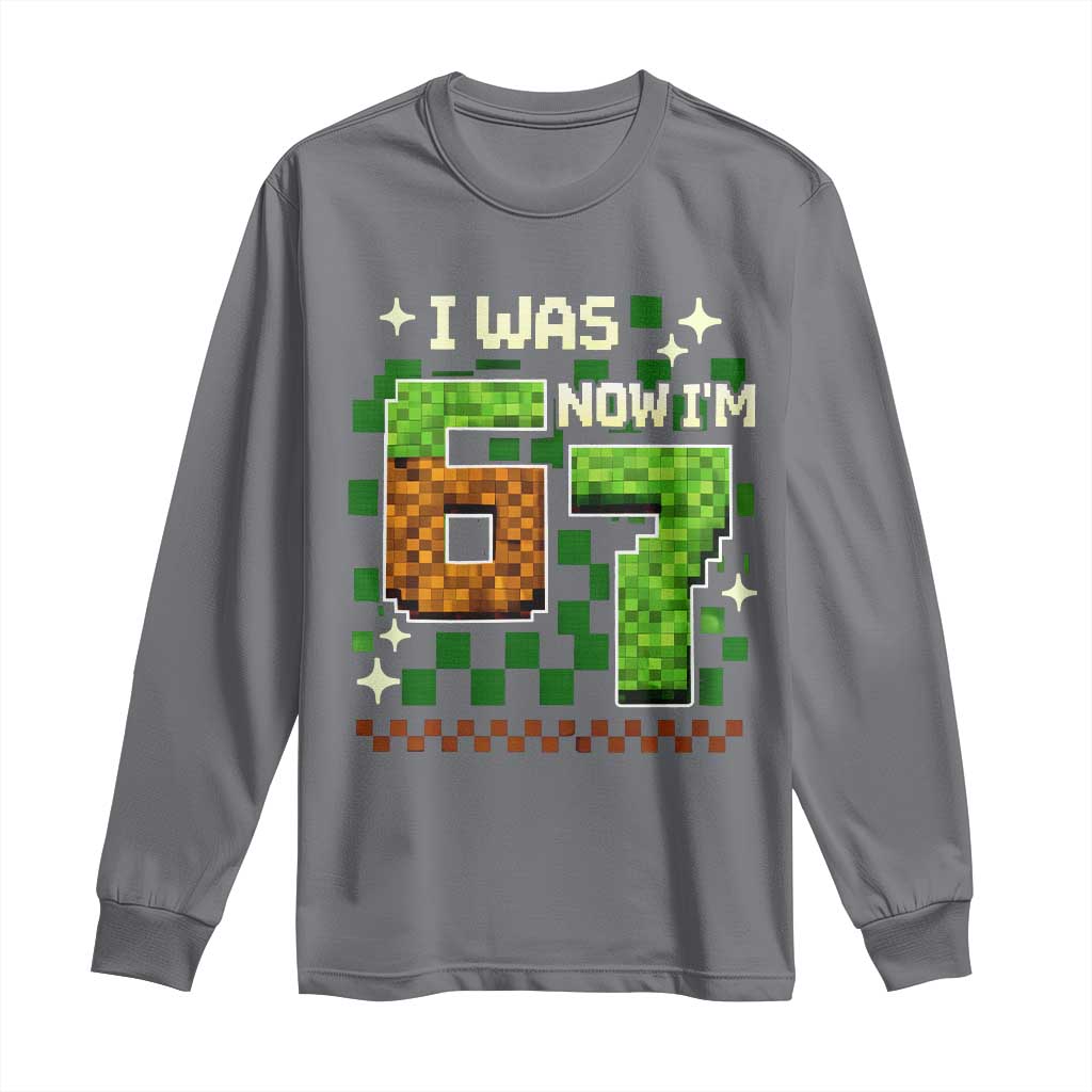 I Was 6 Now Im 7 Long Sleeve Shirt Funny Six Seven 7th Birthday 67 Gaming Meme