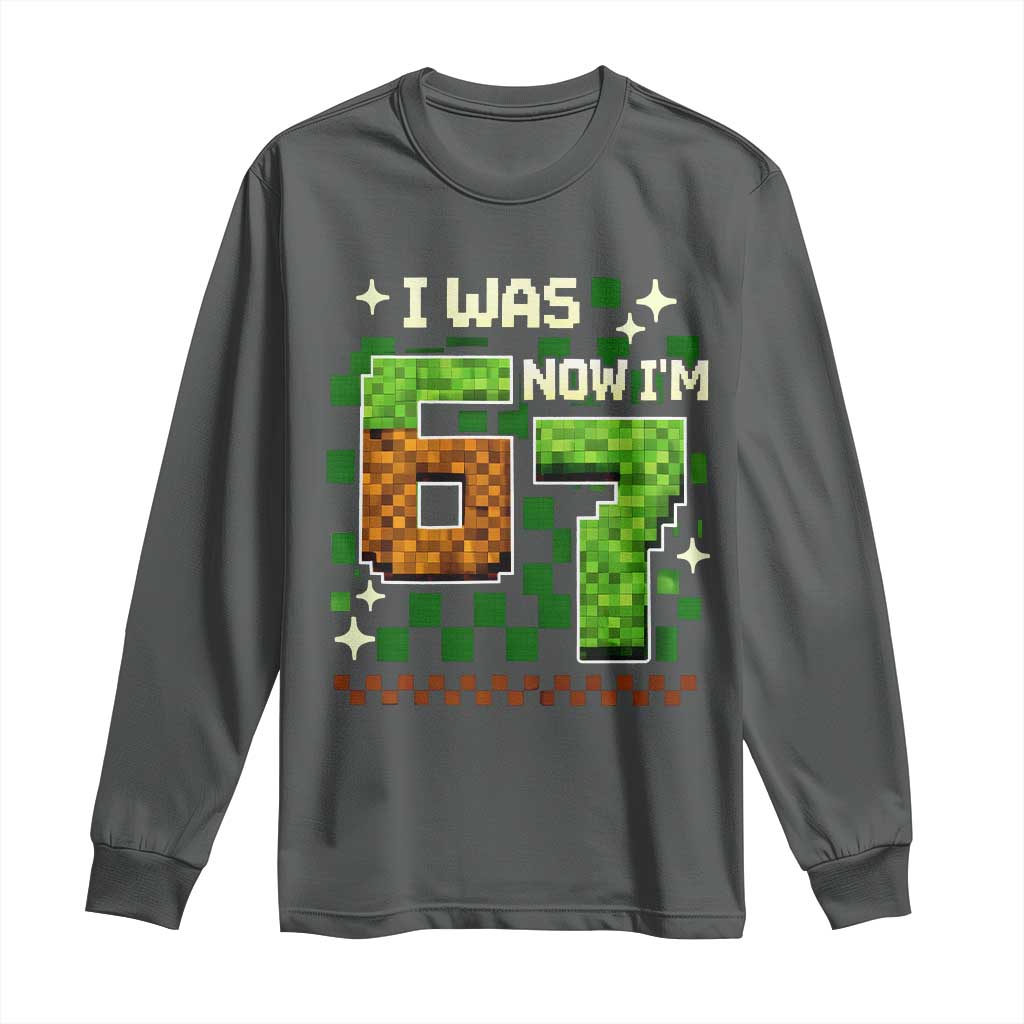 I Was 6 Now Im 7 Long Sleeve Shirt Funny Six Seven 7th Birthday 67 Gaming Meme