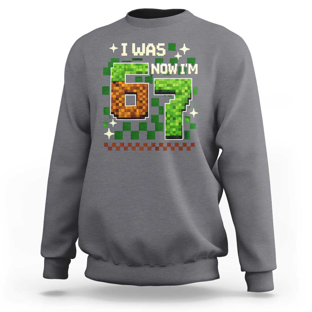 I Was 6 Now Im 7 Sweatshirt Funny Six Seven 7th Birthday 67 Gaming Meme