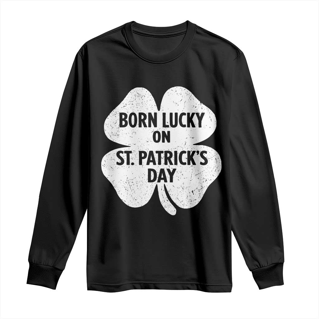 Born Lucky On St Patricks Day Long Sleeve Shirt Irish Birthday Bday Shamrock Clovers