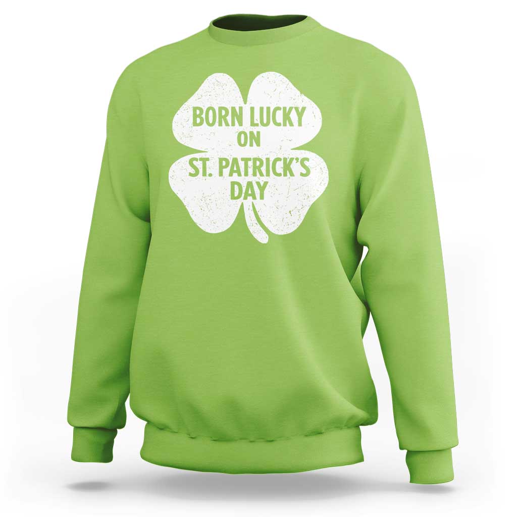 Born Lucky On St Patricks Day Sweatshirt Irish Birthday Bday Shamrock Clovers