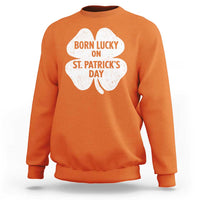 Born Lucky On St Patricks Day Sweatshirt Irish Birthday Bday Shamrock Clovers