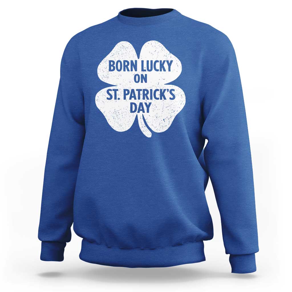 Born Lucky On St Patricks Day Sweatshirt Irish Birthday Bday Shamrock Clovers
