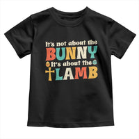 Religious Easter Toddler T Shirt Retro Its Not About The Bunny Its About The Lamb - Wonder Print Shop