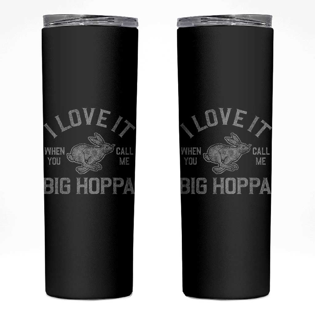 I Love It When You Call Me Big Hoppa Skinny Tumbler Funny Easter Day Bunny