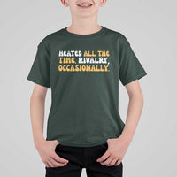 Heated All The time Rivalry Occasionally T Shirt For Kid