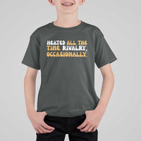 Heated All The time Rivalry Occasionally T Shirt For Kid