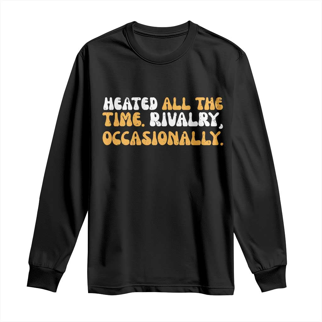 Heated All The time Rivalry Occasionally Long Sleeve Shirt