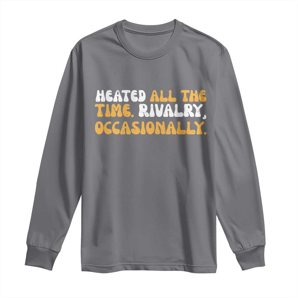 Heated All The time Rivalry Occasionally Long Sleeve Shirt