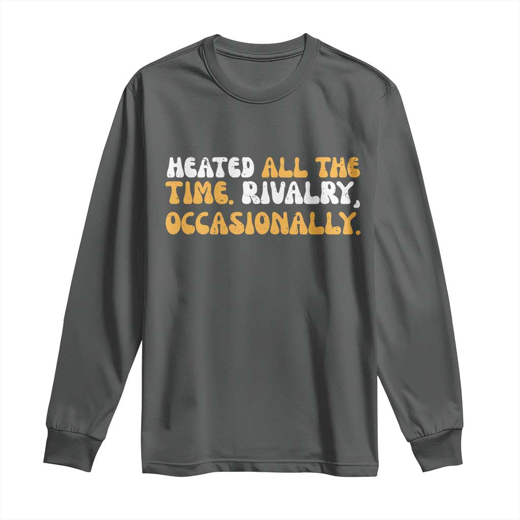 Heated All The time Rivalry Occasionally Long Sleeve Shirt
