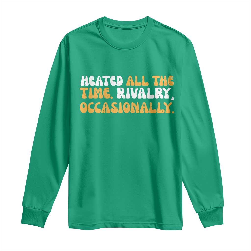 Heated All The time Rivalry Occasionally Long Sleeve Shirt