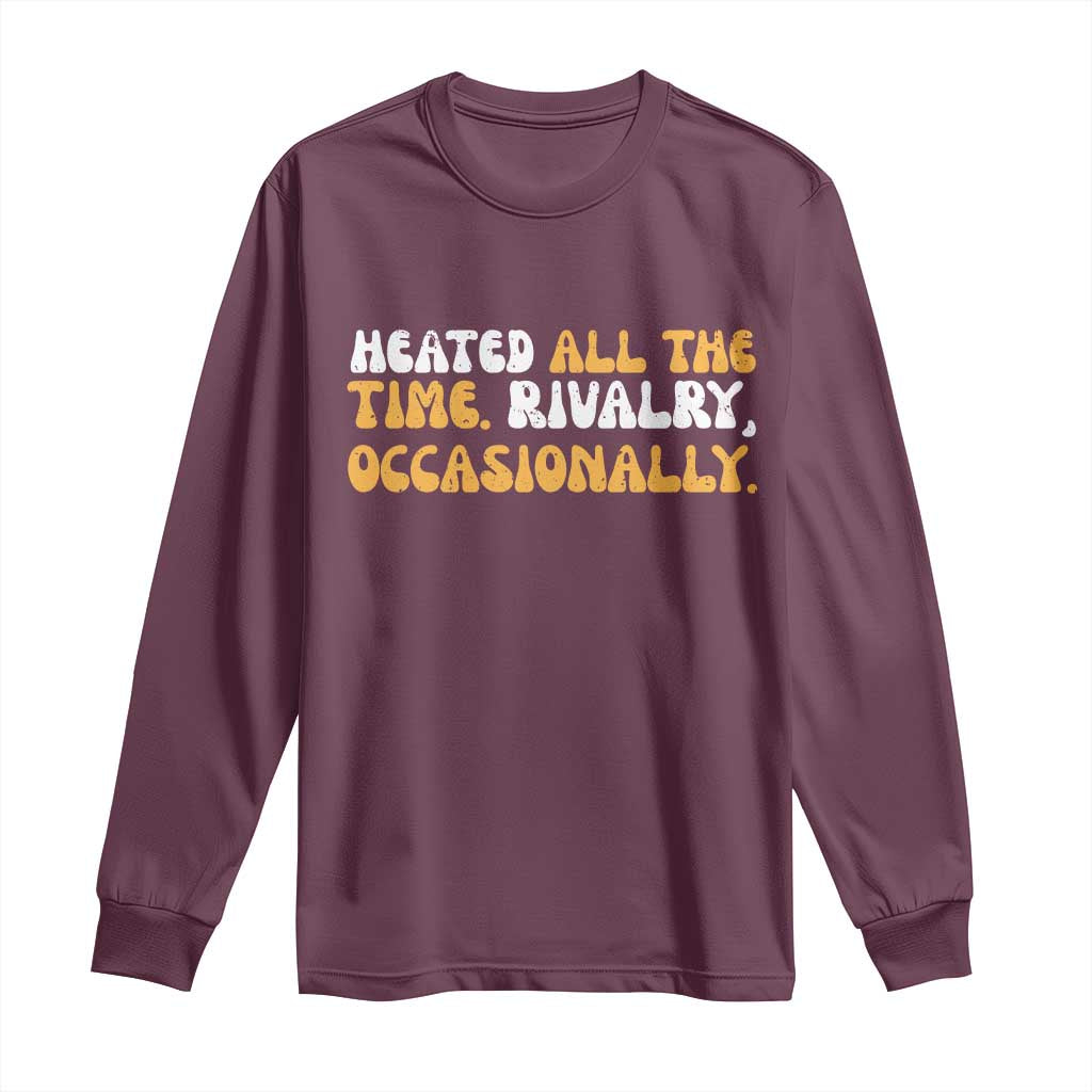 Heated All The time Rivalry Occasionally Long Sleeve Shirt