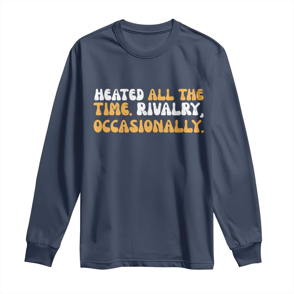 Heated All The time Rivalry Occasionally Long Sleeve Shirt