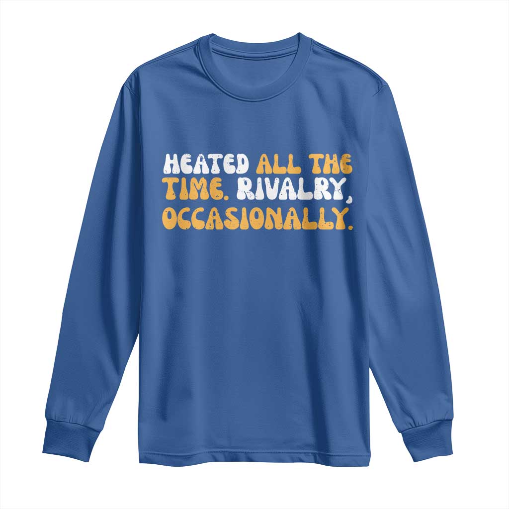 Heated All The time Rivalry Occasionally Long Sleeve Shirt
